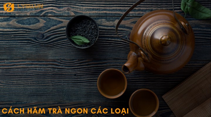 Cách hãm các loại trà ngon đúng vị