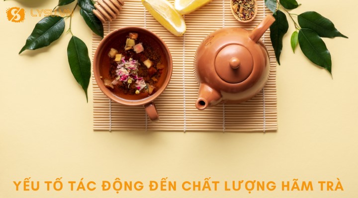 Yếu tố tác động đến chất lượng trà hãm