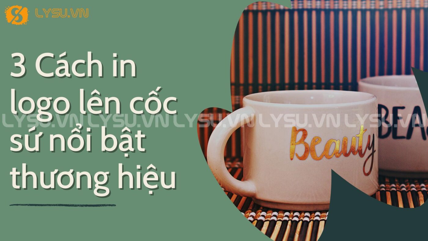 3 Cách in logo lên cốc sứ nổi bật thương hiệu
