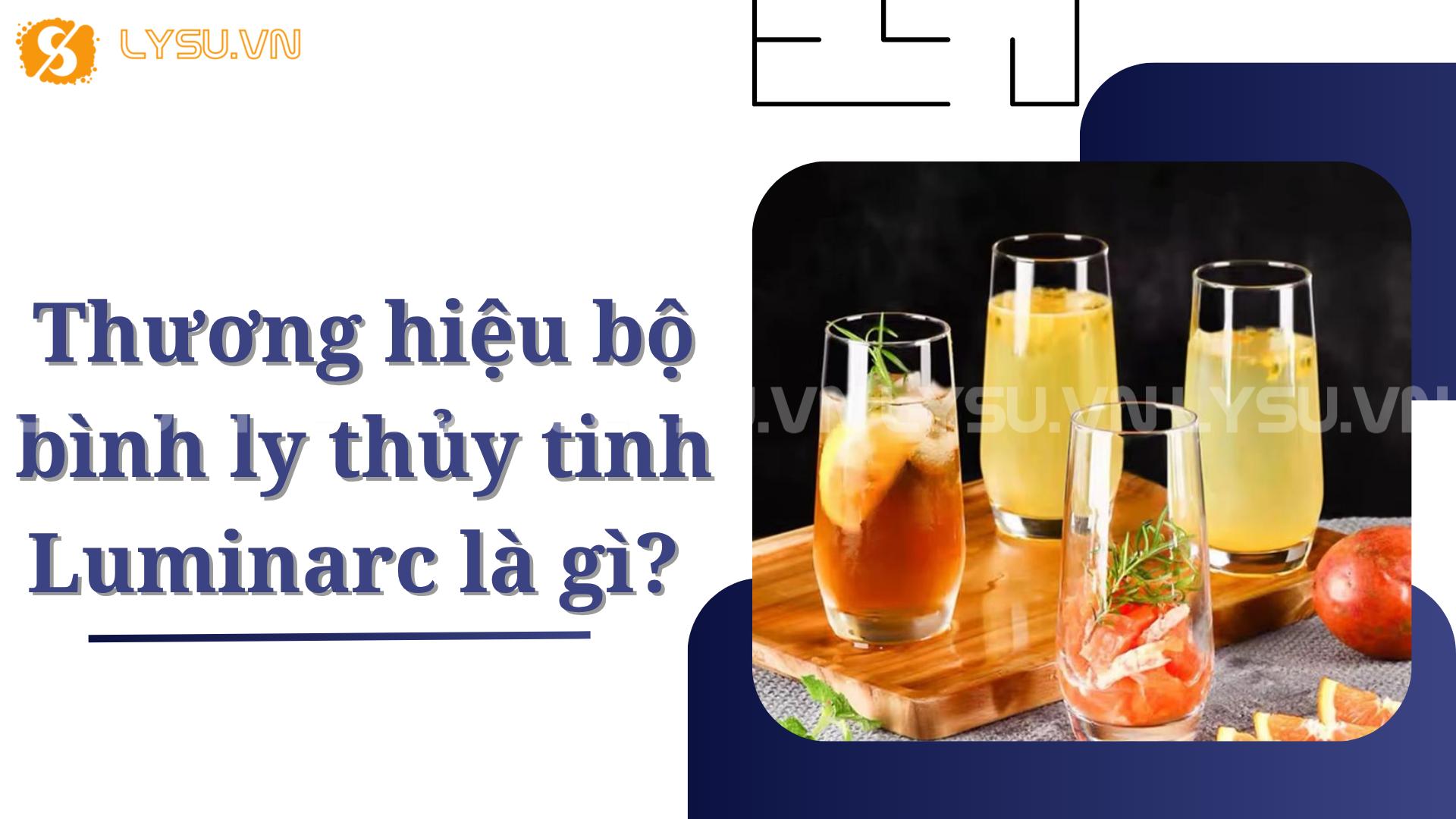 Thương hiệu bộ bình ly thủy tinh Luminarc là gì? 