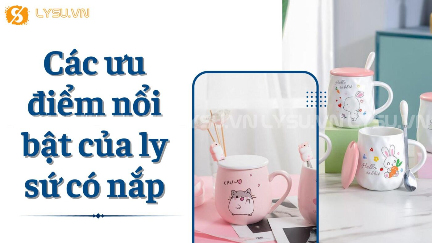 Top 5 mẫu ly sứ có nắp đẹp – tiện – sang không thể bỏ lỡ - Ly sứ Vinaly