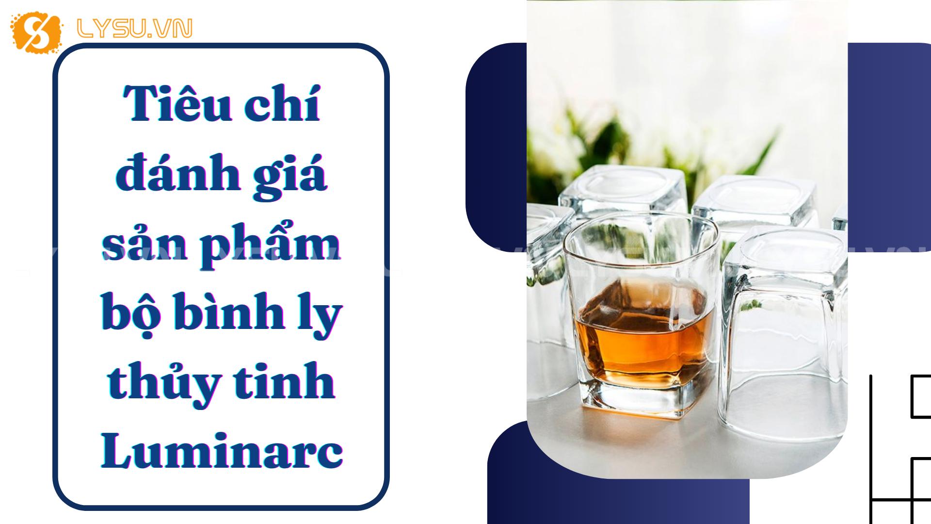 Tiêu chí đánh giá sản phẩm bộ bình ly thủy tinh Luminarc