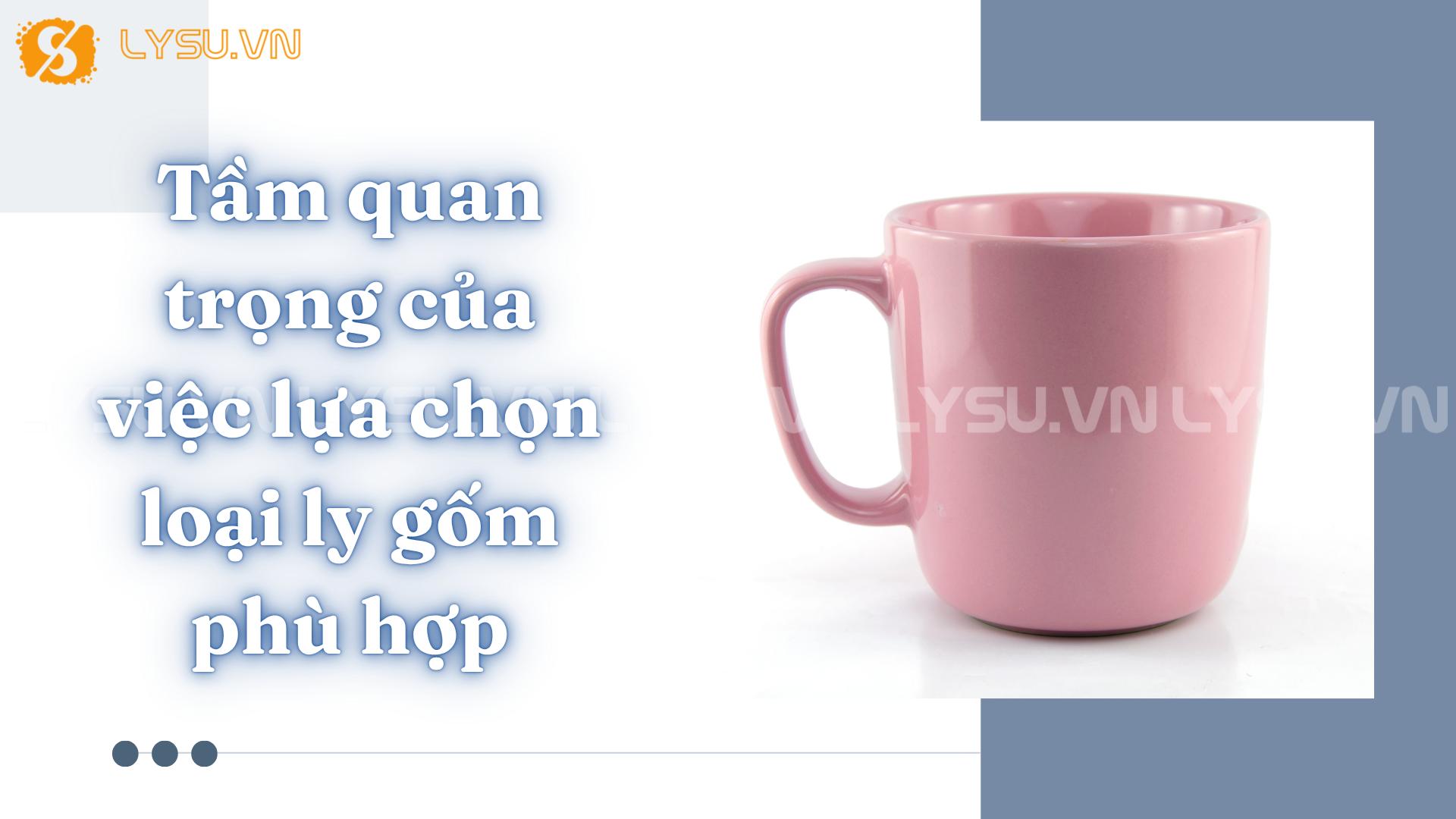 Tầm quan trọng của việc lựa chọn loại ly gốm phù hợp