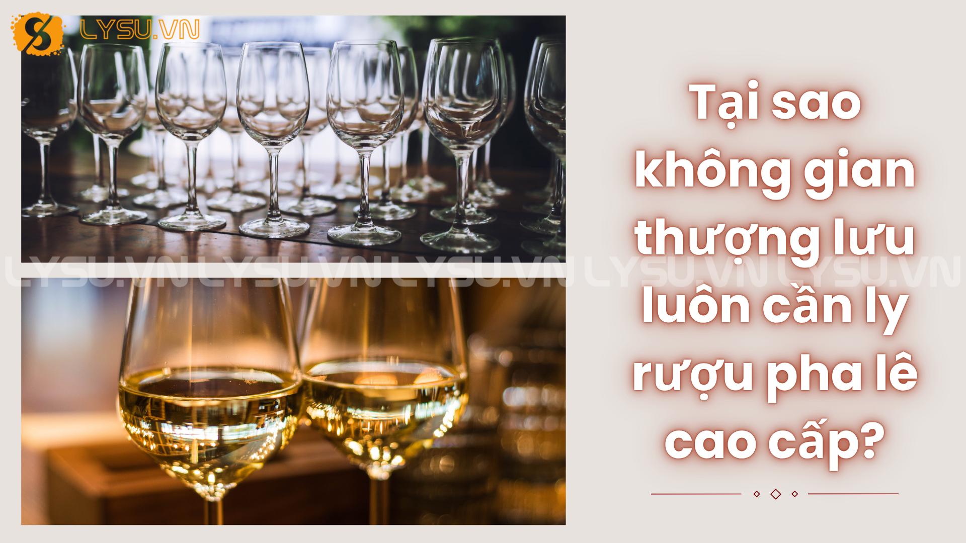 Tại sao không gian thượng lưu luôn cần ly rượu pha lê cao cấp?