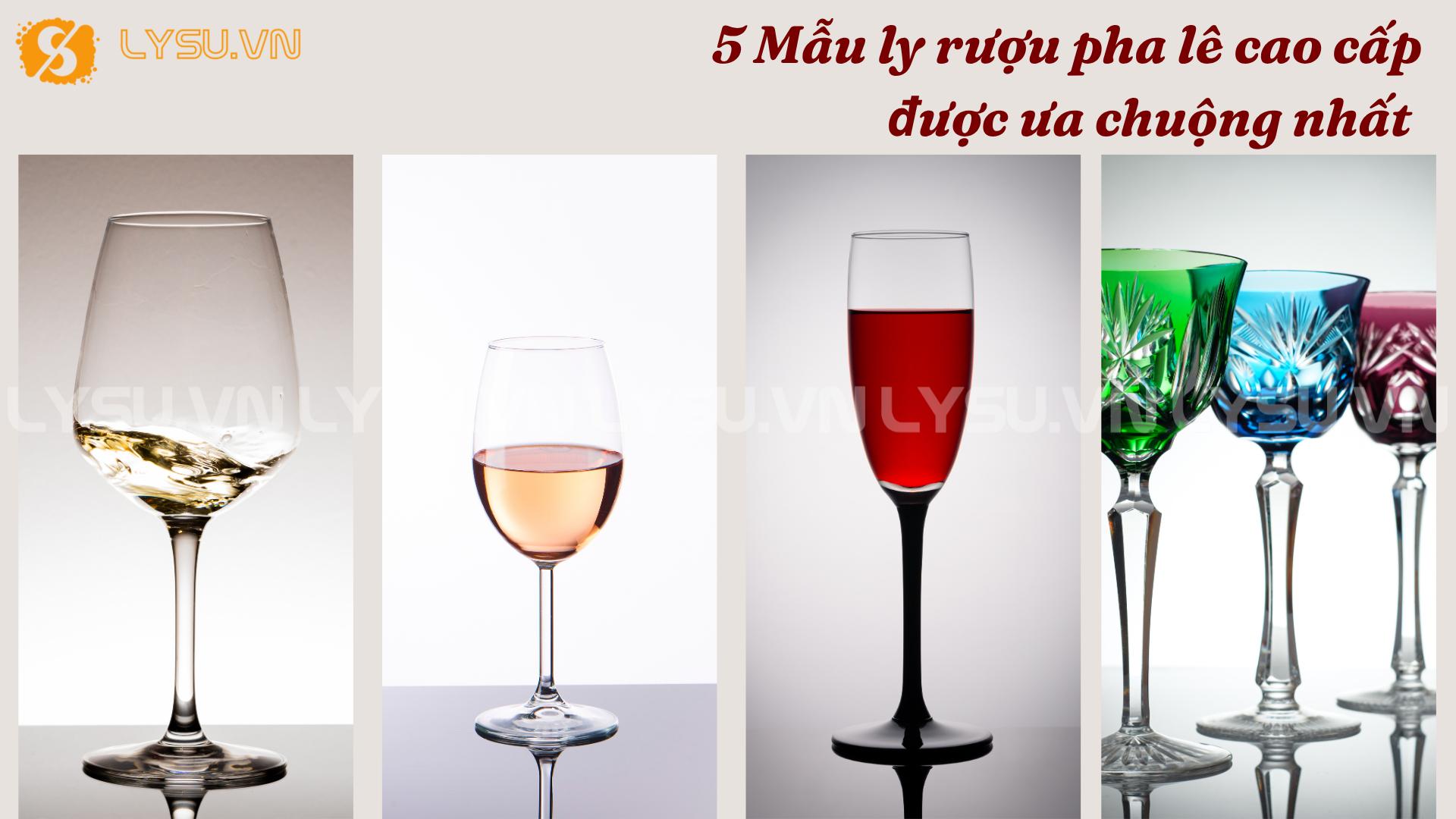 5 Mẫu ly rượu pha lê cao cấp được ưa chuộng nhất 