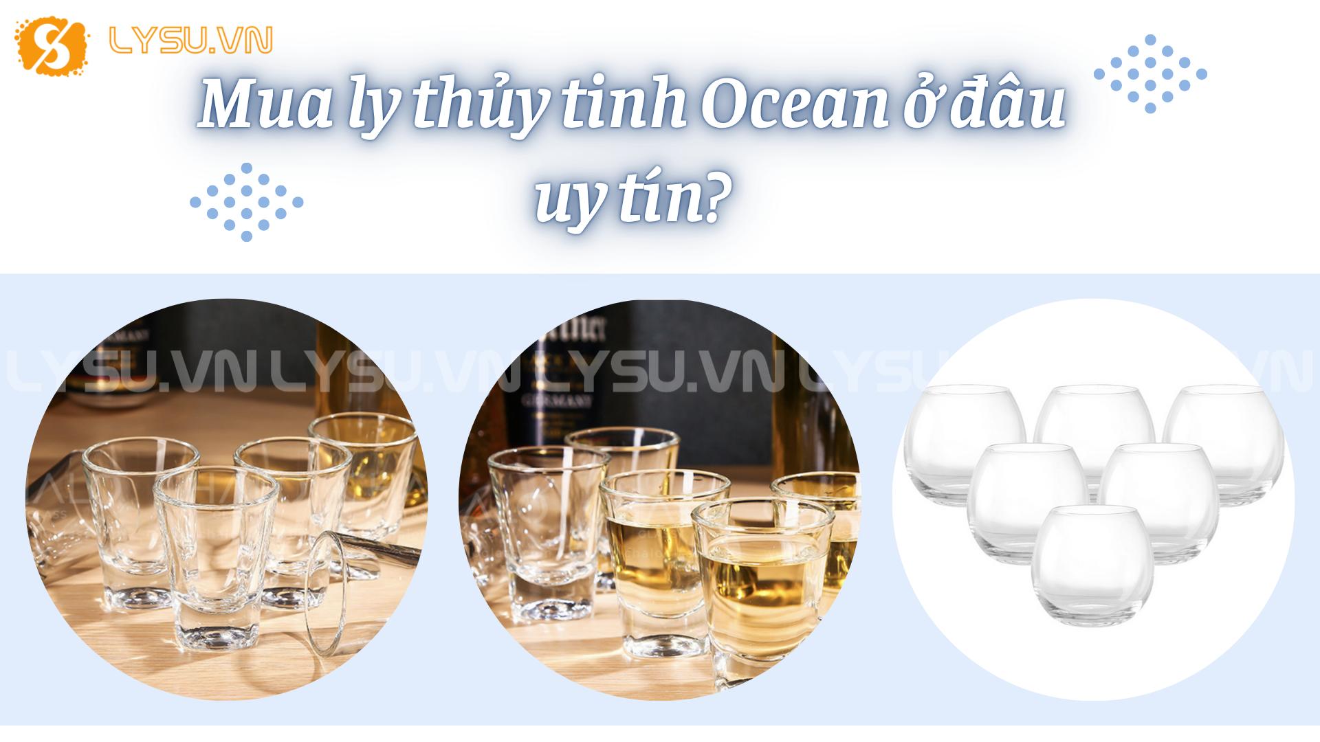 Mua ly thủy tinh Ocean ở đâu uy tín?